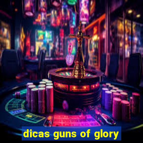 dicas guns of glory